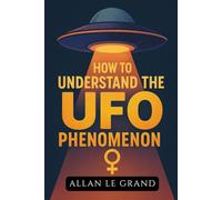 HOW TO UNDERSTAND THE UFO PHENOMENON: What you need to know about sightings and current research, WITHOUT getting caught up in the sensationalism!