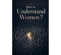 How to Understand Women: A Profound Guide to the Ultimate Mystery Plus 200 Lined Pages for Your Own Theories