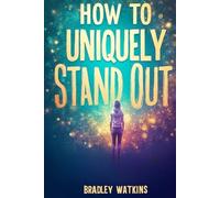 How to Uniquely Stand Out: Discover Your Authentic Self and Shine with Confidence in Life and Work