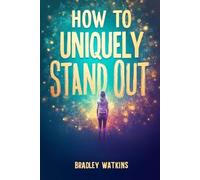 How to Uniquely Stand Out: Discover Your Authentic Self and Shine with Confidence in Life and Work