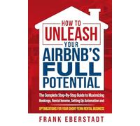 How to Unleash Your Airbnb’s Full Potential: The Complete Step-By-Step Guide t