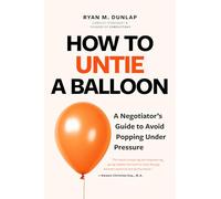 How to Untie a Balloon: A Negotiator's Guide to Avoid Popping Under Pressure