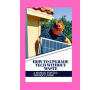 How to Upgrade Tech Without Waste: A Manual for Eco-friendly Living