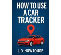 How To Use A Car Tracker: Track, Protect, and Monitor Your Vehicle with Confidence-No Tech Skills Needed