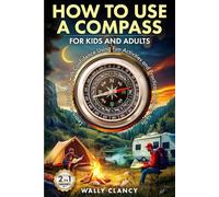 How to Use a Compass for Kids and Adults: Learn to Navigate with Confidence Using Fun Activities and Practical Outdoor Skills