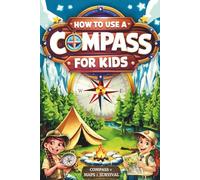 How to Use a Compass for Kids: Fun Outdoor Skills and Activities: Master Orienteering, Camping Tips, Land Navigation, and Reading Maps for Kids and Families