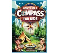 How to Use a Compass for Kids: Fun Outdoor Skills and Activities: Master Orienteering, Camping Tips, Land Navigation, and Reading Maps for Kids and Families