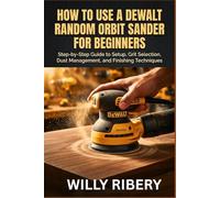 How To Use a Dewalt Random Orbit Sander for Beginners: Step-by-Step Guide to Setup, Grit Selection, Dust Management, and Finishing Techniques