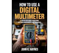 How To Use A Digital Multimeter: A Step-by-Step Guide to Mastering Electrical Measurements and Diagnostics