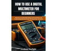 HOW TO USE A DIGITAL MULTIMETER FOR BEGINNERS: Master the Art of Measuring Voltage, Current, Resistance, and Troubleshooting Electrical Circuits with Step-by-Step Instructions