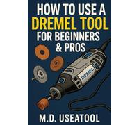 How to Use a Dremel Tool for Beginners & Pros: Unlock the Full Potential of Your Dremel for Wood, Metal, Glass, and Beyond