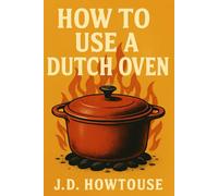 How To Use A Dutch Oven: The No-Stress Guide to Cooking Big Flavor in a Heavy-Duty Pot