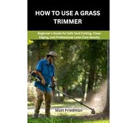 HOW TO USE A GRASS TRIMMER: Beginner’s Guide for Safe Yard Cutting, Clean Edging, and Professional Lawn Care Results