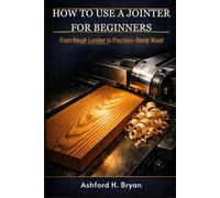 HOW TO USE A JOINTER FOR BEGINNERS: From Rough Lumber to Precision-Ready Wood