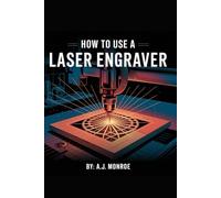 How To Use A Laser Engraver: Pictures and Illustrations to Guide You Through Every Step of Laser Engraving