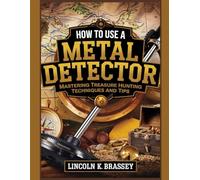 HOW TO USE A METAL DETECTOR: Mastering Treasure Hunting Techniques and Tips