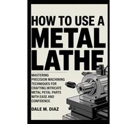 How to Use a Metal Lathe: Mastering Precision Machining Techniques for Crafting Intricate Metal Parts with Ease and Confidence