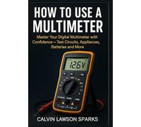 HOW TO USE A MULTIMETER: Master Your Digital Multimeter with Confidence - Test Circuits, Appliances, Batteries and More
