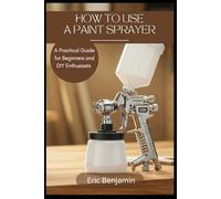 HOW TO USE A PAINT SPRAYER: A Practical Guide for Beginners and DIY Enthusiasts