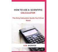 How To Use a Scientific Calculator: The Only Calculator Guide You’ll Ever Need