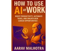 How to Use AI at Work: Boost Productivity, Automate Tasks, and Unlock New Career Opportunities