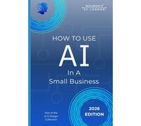 How To Use AI In A Small Business: Practical Tools and Real-World Strategies to Save Time, Reduce Costs, and Work Smarter