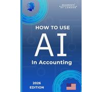 How To Use AI In Accounting: Practical Tools for Bookkeeping, Tax Preparation, Financial Reporting, and Accounting Workflows (USA Edition)