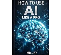 How to Use AI Like a Pro: Master ChatGPT, AI Tools & Automation to Boost Productivity, Save Time, and Create Income - A Beginner-Friendly Guide with Practical Examples