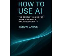 How to use AI: the complete guide for work, business & daily productivity