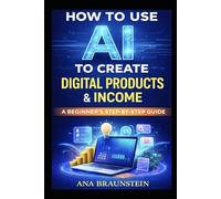 How to use AI to create Digital Products & Income: A Beginner's Step-by-Step Guide