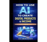 How to use AI to create Digital Products & Income: A Beginner's Step-by-Step Guide