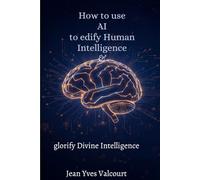 How to use AI to edify Human Intelligence and glorify Divine Intelligence: The art of using AI for the well-being of Human being