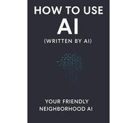How to Use AI (Written by AI)