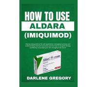HOW TO USE ALDARA (IMIQUIMOD): Step-by-step guidance for safe application, managing reactions, and understanding treatment outcomes practical tips to ... and protect your skin throughout the course