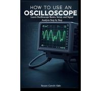HOW TO USE AN OSCILLOSCOPE: Learn Oscilloscope Basics, Setup, and Signal Analysis Step by Step