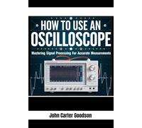 How To Use An Oscilloscope: Mastering Signal Processing for Accurate Measurements