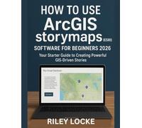 How to Use ArcGIS storymaps (ESRI) Software for Beginners 2026: Your Starter Guide to Creating Powerful GIS-Driven Stories