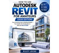 How to Use Autodesk Revit for Amateurs (2026 Edition): From Drawing Lines to Building Models - Your Hands-On Introduction to BIM with Revit 2026