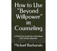 How to Use “Beyond Willpower” in Counseling: A Practical Guide for Individual and Group Sessions