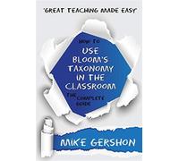 How to use bloom's taxonomy in the classroom the complete guide - Mike Gershon