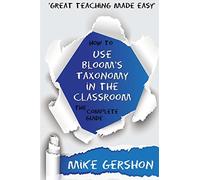 How to use Bloom's Taxonomy in the Classroom: The Complete Guide: Volume 8