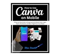 How to Use Canva on Mobile: A Step-by-Step Guide to Designing Social Media Posts, Logos, Thumbnails, and More-Right from Your Phone