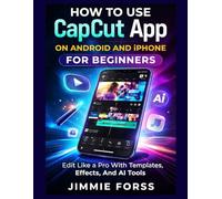 How To Use CapCut App On Android And iPhone For Beginners: Edit Like a Pro With Templates, Effects, And AI Tools