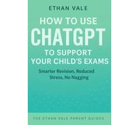 How To Use Chat GPT to Help Your Child Ace Their Exams: A parent's guide to supporting revision, building confidence, and reducing stress (without having to relearn algebra!)