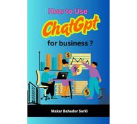 How to use ChatGPT for business: Unlock the Power of AI - Grow and manage your small business smarter and faster