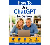 How to Use ChatGPT for Seniors: Learn Smart, Save Time, and Get More from Everyday Life with AI