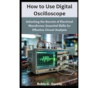 How to Use Digital Oscilloscope: Unlocking the Secrets of Electrical Waveforms: Essential Skills for Effective Circuit Analysis