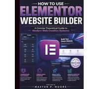 How to Use Elementor Website Builder: A Concise Theoretical Guide to Modern Web Creation Systems: 1