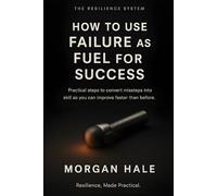 How to Use Failure as Fuel for Success: Practical steps to convert missteps into skill so you can improve faster than before