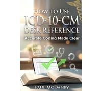 How to Use ICD-10-CM Desk Reference: A Step-by-Step Guide to Accurate Medical Coding, Practical Examples, and Advanced Techniques.
